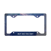 Load image into Gallery viewer, But Did You Die? Metal License Plate Frame