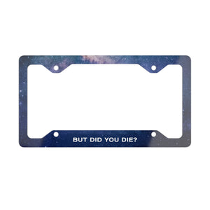 But Did You Die? Metal License Plate Frame